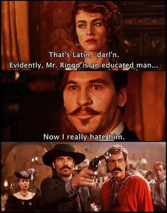 ... ' now I really hate him. Val Kilmer as Doc Holliday in Tombstone