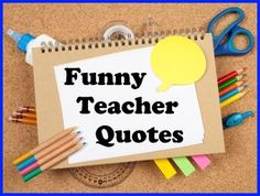 .com/Funny-Teacher-Quotes.html for over 66 funny teacher quotes ...