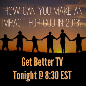 How Can You Make An Impact for God - Get Better TV