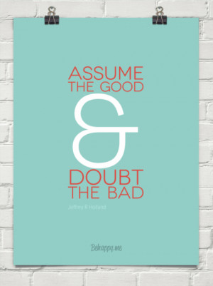 Assume good & doubt bad by Jeffrey R Holland #38533