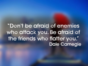 Don't be afraid of enemies who attack you. Be afraid of the friends ...