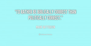 rather be biblically correct than politically correct.”