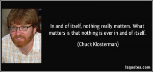 In and of itself, nothing really matters. What matters is that nothing ...