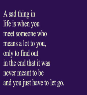 sad thing in life is when you meet someone who means a lot to you ...