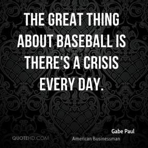 The great thing about baseball is there's a crisis every day.