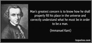 ... understand what he must be in order to be a man. - Immanuel Kant