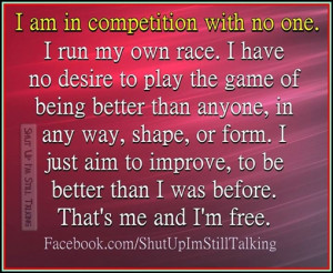 am in competition with no one i run my own race i have no desire to ...