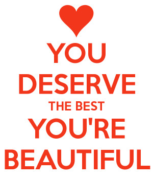 You Deserve The Best Beautiful