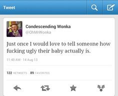 Condescending Wonka - Ugly Baby - Funny Tweets - I wonder if ...
