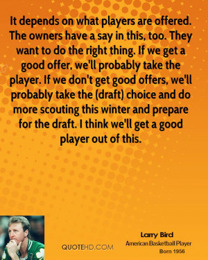 offer, we'll probably take the player. If we don't get good offers ...