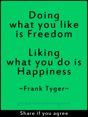 Doing what you like is freedom, liking what you do is happiness! www ...