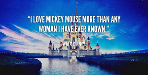 love Mickey Mouse more than any woman I have ever known.”