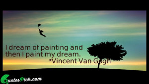 Dream Of Painting Quote by Vincent Van Gogh @ Quotespick.com