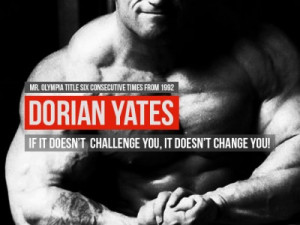 Dorian Yates Quotes | If it doesnt challenge you, it doesnt change you