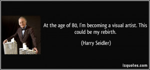 becoming a visual artist. This could be my rebirth. - Harry Seidler ...