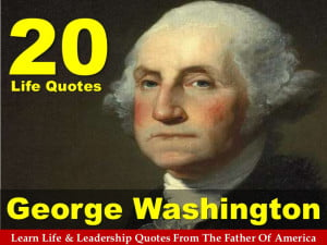 20 Life Quotes From George Washington - The Father Of America
