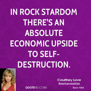 In rock stardom there's an absolute economic upside to self ...