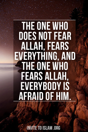 who does not fear Allah, fears everything, and the one who fears Allah ...