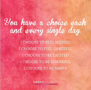 You have a choice each and every single day.