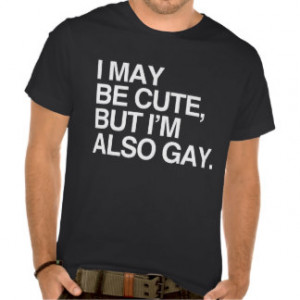 MAY BE CUTE BUT I'M ALSO GAY - WHITE -.png T Shirt