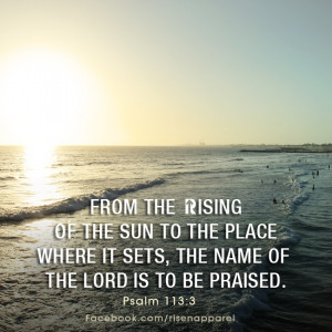... where it sets, the name of the LORD is to be praised. Psalm 113:3