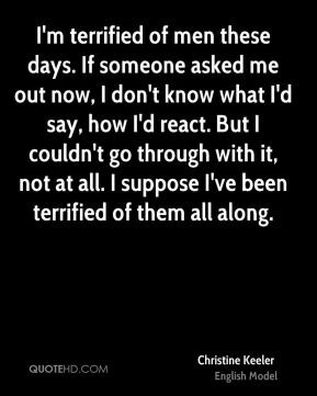 Christine Keeler - I'm terrified of men these days. If someone asked ...