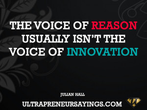 The voice of reason usually isn’t the voice of innovation