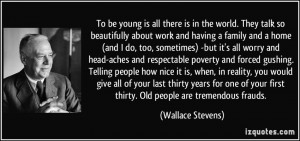 To be young is all there is in the world. They talk so beautifully ...