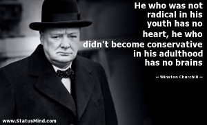 ... conservative in his adulthood has no brains - Winston Churchill Quotes