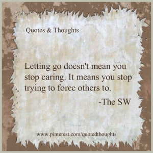 ... mean you stop caring. It means you stop trying to force others to
