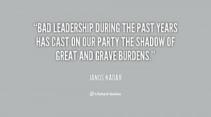 Bad leadership during the past years has cast on our Party the shadow ...