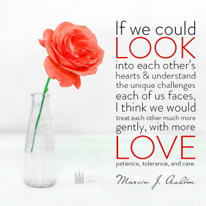 If we could look into each other's hearts - Marvin J. Ashton