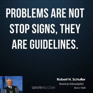 Problems are not stop signs, they are guidelines.
