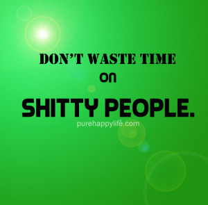 Dating Quotes: Don’t waste time on shitty people…
