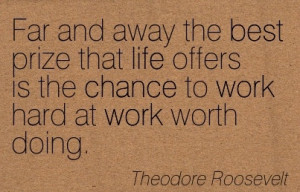 Far And Away The Best Prize That Life Offers Is The Chance To Work ...