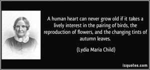 human heart can never grow old if it takes a lively interest in the ...
