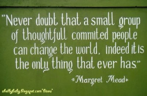 ... Quote, Inspiration Quote, Small Group, Small Commitment, Margaret Mead