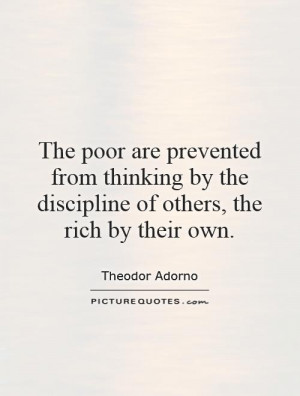 The poor are prevented from thinking by the discipline of others the