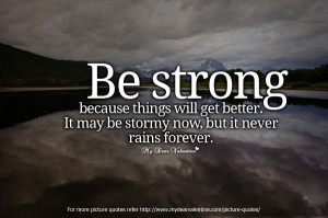 Be Strong Because Things Will Get Better, It May Be Stormy Now, But It ...