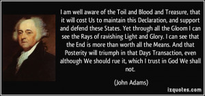 ... We should rue it, which I trust in God We shall not. - John Adams