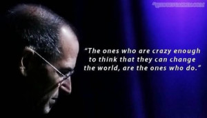 ... to think that they can change the world are the ones who do quote