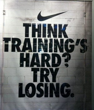 Think training is hard? Try Losing! Great quote