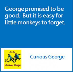George promised to be good. But it is easy for little monkeys to ...