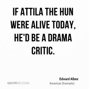 Edward Albee - If Attila the Hun were alive today, he'd be a drama ...