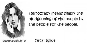 - Democracy means simply the bludgeoning of the people by the people ...