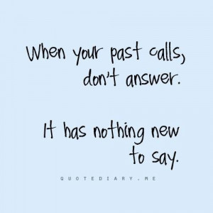 When the past calls, don't answer. It has nothing new to say.