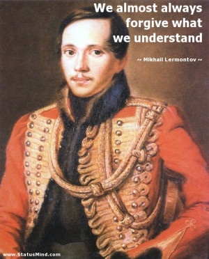 ... forgive what we understand - Mikhail Lermontov Quotes - StatusMind.com