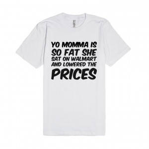 Description: Yo momma is so fat she sat on Walmart and lowered the ...