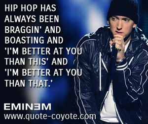 Hip hop has always been braggin' and boasting and 'I'm better at you ...