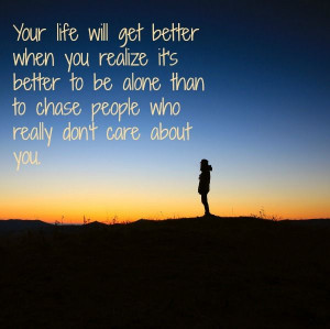 Being alone quote - Your life will get better when you realize it's ...